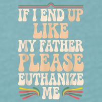 If I End Up Like My Father Please Euthanize Me Sueded Cloud Jersey T-Shirt