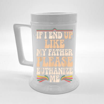 If I End Up Like My Father Please Euthanize Me Beer Stein