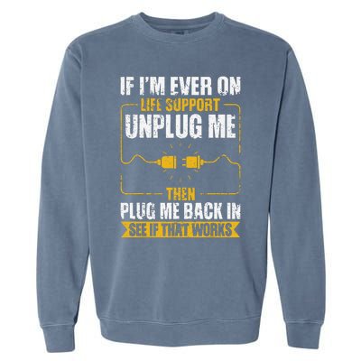 If IM Ever On Life Support Unplug Me Then Plug Me Back In Garment-Dyed Sweatshirt