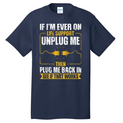 If IM Ever On Life Support Unplug Me Then Plug Me Back In Tall T-Shirt