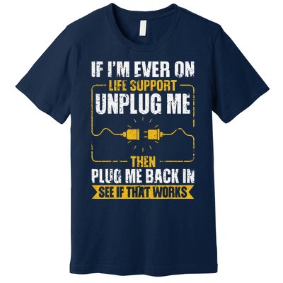 If IM Ever On Life Support Unplug Me Then Plug Me Back In Premium T-Shirt