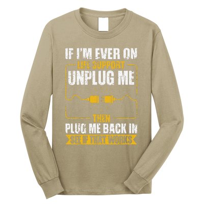 If IM Ever On Life Support Unplug Me Then Plug Me Back In Long Sleeve Shirt