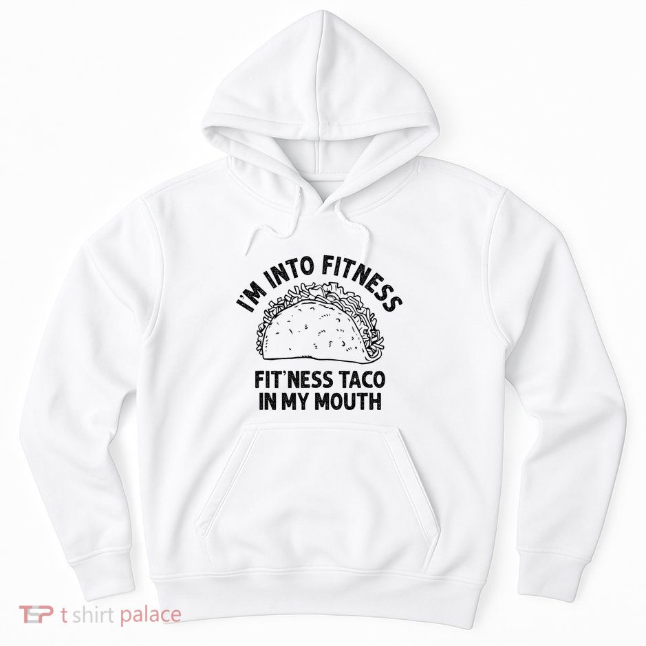 Im Into Fitness Taco In My Mouth Funny Taco Hoodie