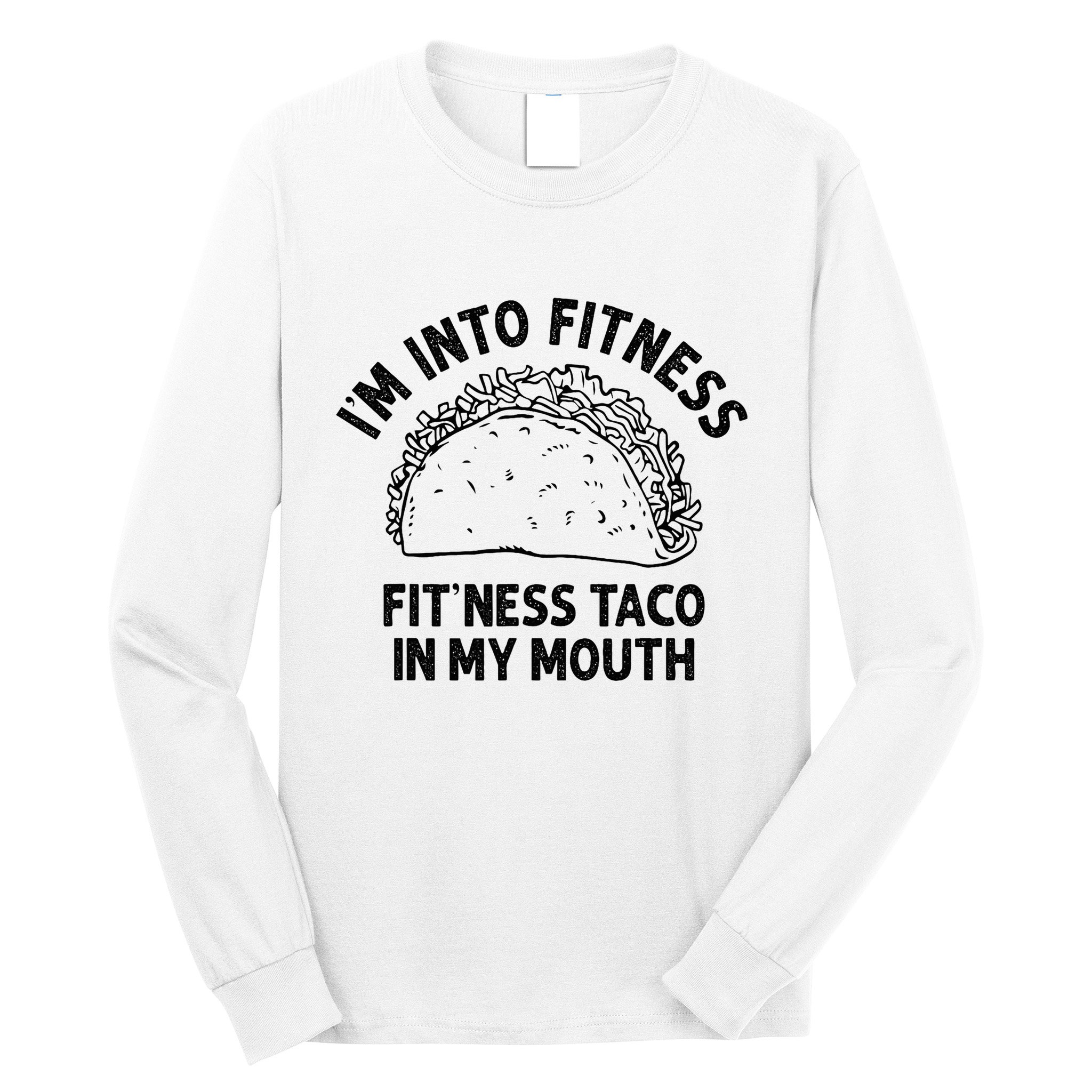 Im Into Fitness Taco In My Mouth Funny Taco Long Sleeve Shirt