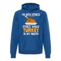 IM Into Fitness Whole Turkey In My Mouth Thanksgiving Gift Premium Hoodie