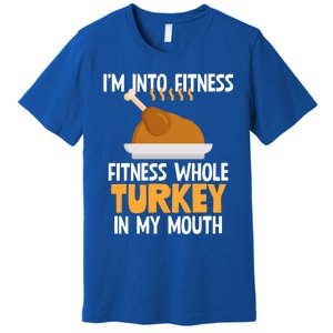 IM Into Fitness Whole Turkey In My Mouth Thanksgiving Gift Premium T-Shirt