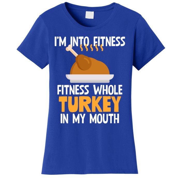 IM Into Fitness Whole Turkey In My Mouth Thanksgiving Gift Women's T-Shirt