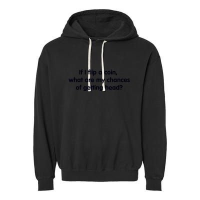 If I Flip A Coin What Are My Chances Of Getting Head? Quote Garment-Dyed Fleece Hoodie