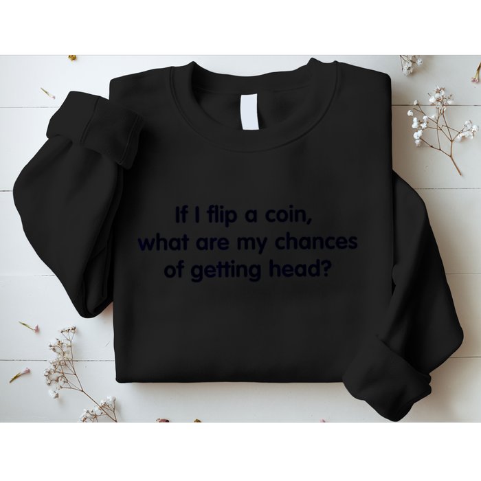 If I Flip A Coin What Are My Chances Of Getting Head? Quote Sweatshirt