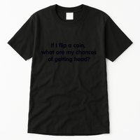 If I Flip A Coin What Are My Chances Of Getting Head? Quote Tall T-Shirt