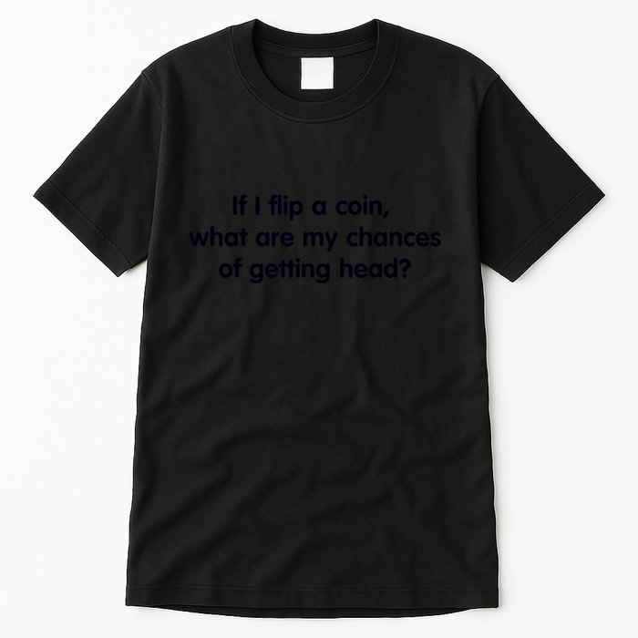 If I Flip A Coin What Are My Chances Of Getting Head? Quote Tall T-Shirt