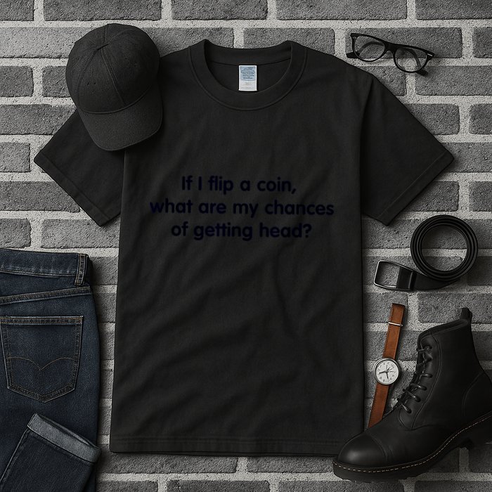 If I Flip A Coin What Are My Chances Of Getting Head? Quote Tall T-Shirt