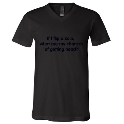 If I Flip A Coin What Are My Chances Of Getting Head? Quote V-Neck T-Shirt