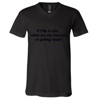 If I Flip A Coin What Are My Chances Of Getting Head? Quote V-Neck T-Shirt