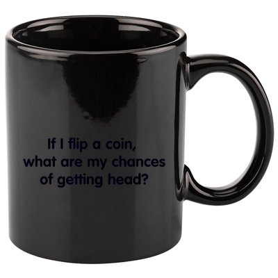 If I Flip A Coin What Are My Chances Of Getting Head? Quote 11oz C Handle Ceramic Mug