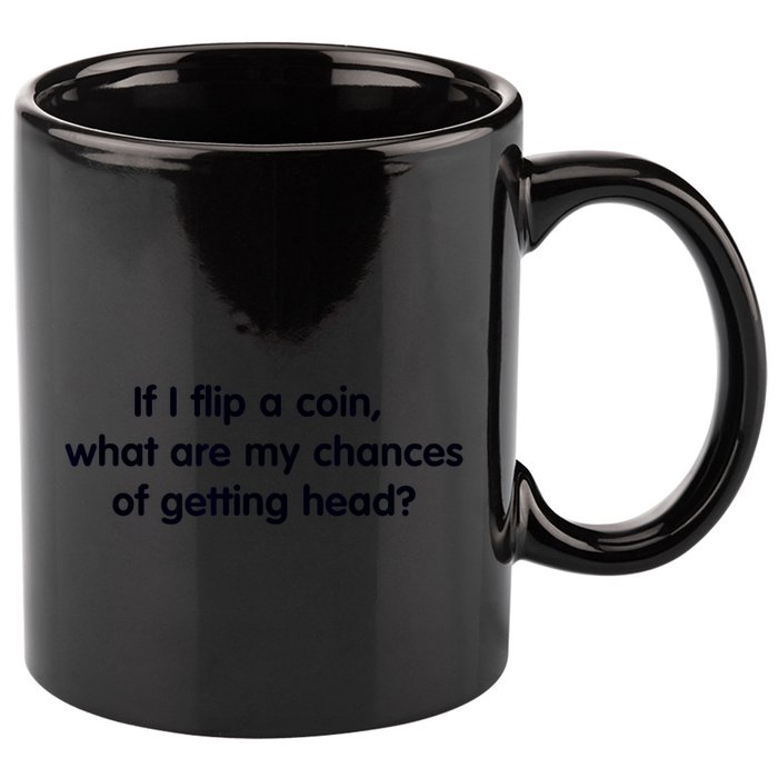 If I Flip A Coin What Are My Chances Of Getting Head? Quote 11oz C Handle Ceramic Mug