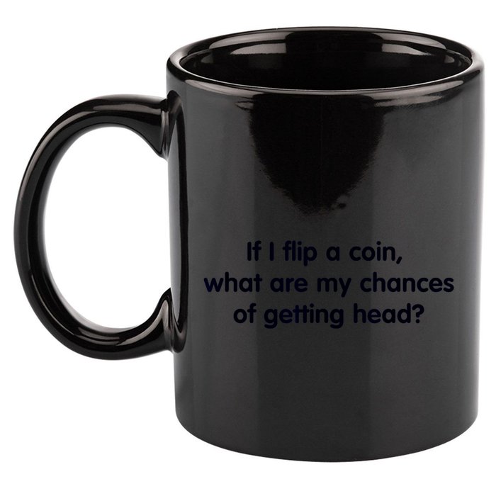If I Flip A Coin What Are My Chances Of Getting Head? Quote 11oz C Handle Ceramic Mug