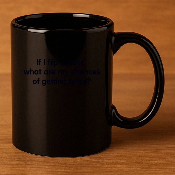 If I Flip A Coin What Are My Chances Of Getting Head? Quote 11oz C Handle Ceramic Mug