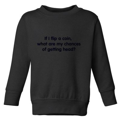 If I Flip A Coin What Are My Chances Of Getting Head? Quote Toddler Sweatshirt
