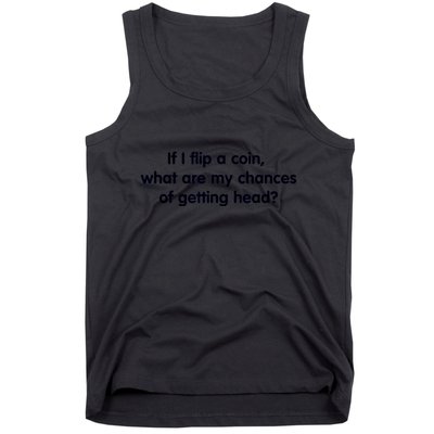 If I Flip A Coin What Are My Chances Of Getting Head? Quote Tank Top