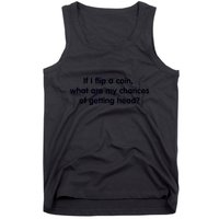 If I Flip A Coin What Are My Chances Of Getting Head? Quote Tank Top