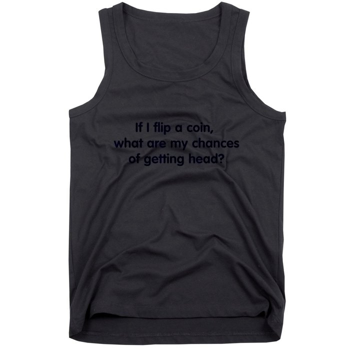 If I Flip A Coin What Are My Chances Of Getting Head? Quote Tank Top