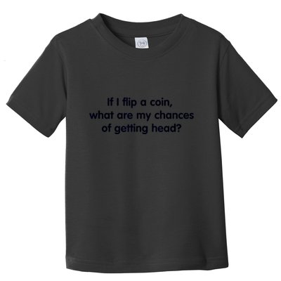 If I Flip A Coin What Are My Chances Of Getting Head? Quote Toddler T-Shirt