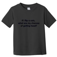 If I Flip A Coin What Are My Chances Of Getting Head? Quote Toddler T-Shirt
