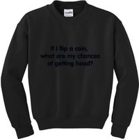 If I Flip A Coin What Are My Chances Of Getting Head? Quote Kids Sweatshirt