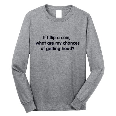 If I Flip A Coin What Are My Chances Of Getting Head? Quote Long Sleeve Shirt