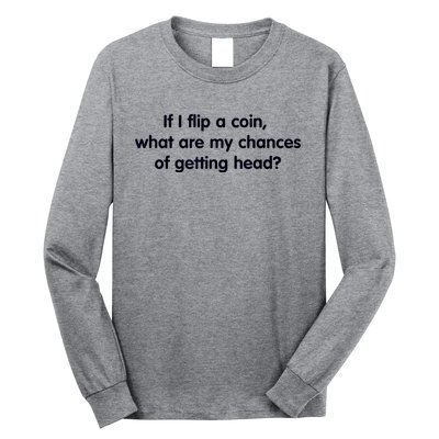 If I Flip A Coin What Are My Chances Of Getting Head? Quote Long Sleeve Shirt