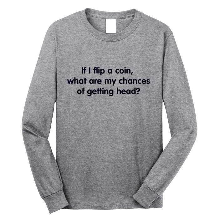 If I Flip A Coin What Are My Chances Of Getting Head? Quote Long Sleeve Shirt