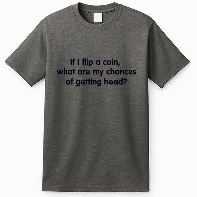 If I Flip A Coin What Are My Chances Of Getting Head? Quote T-Shirt
