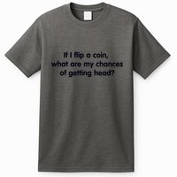 If I Flip A Coin What Are My Chances Of Getting Head? Quote T-Shirt