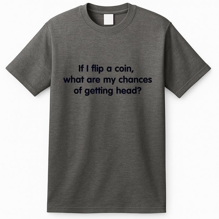 If I Flip A Coin What Are My Chances Of Getting Head? Quote T-Shirt