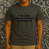 If I Flip A Coin What Are My Chances Of Getting Head? Quote T-Shirt
