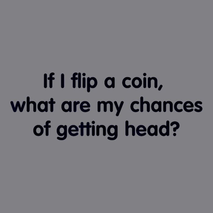If I Flip A Coin What Are My Chances Of Getting Head? Quote T-Shirt