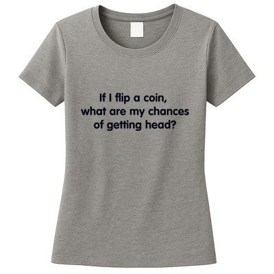 If I Flip A Coin What Are My Chances Of Getting Head? Quote Womens T-Shirt