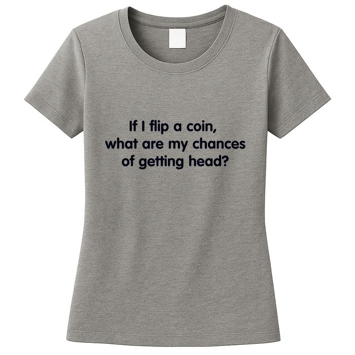If I Flip A Coin What Are My Chances Of Getting Head? Quote Womens T-Shirt