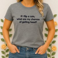 If I Flip A Coin What Are My Chances Of Getting Head? Quote Womens T-Shirt