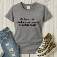 If I Flip A Coin What Are My Chances Of Getting Head? Quote Womens T-Shirt