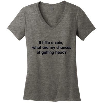 If I Flip A Coin What Are My Chances Of Getting Head? Quote Women's V-Neck T-Shirt