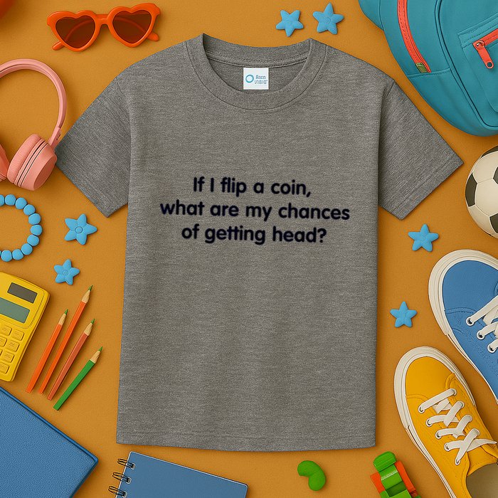 If I Flip A Coin What Are My Chances Of Getting Head? Quote Kids T-Shirt