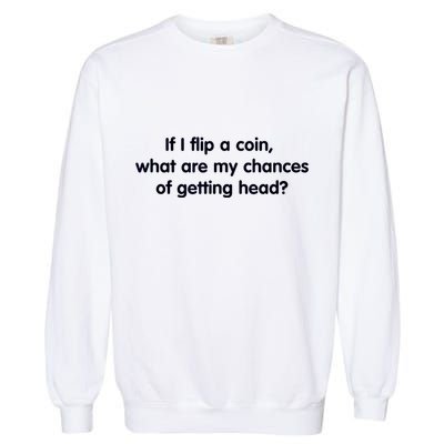 If I Flip A Coin What Are My Chances Of Getting Head? Quote Garment-Dyed Sweatshirt