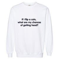 If I Flip A Coin What Are My Chances Of Getting Head? Quote Garment-Dyed Sweatshirt