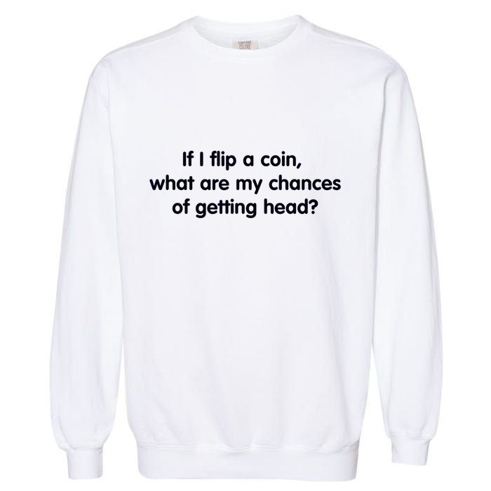 If I Flip A Coin What Are My Chances Of Getting Head? Quote Garment-Dyed Sweatshirt