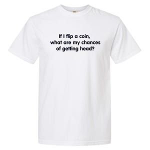 If I Flip A Coin What Are My Chances Of Getting Head? Quote Garment-Dyed Heavyweight T-Shirt