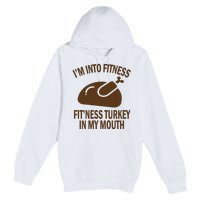 IM Into Fitness Funny Turkey Holiday Premium Pullover Hoodie