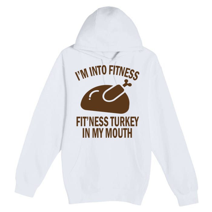 IM Into Fitness Funny Turkey Holiday Premium Pullover Hoodie