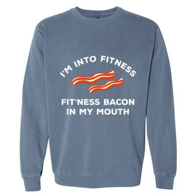 Im Into Fitness Funny Breakfast Meat Gift For A Bacon Lover Garment-Dyed Sweatshirt